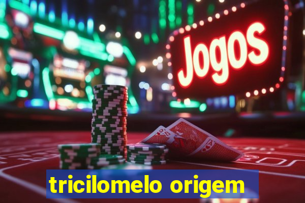 tricilomelo origem